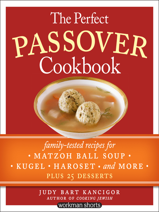The perfect Passover cookbook [electronic resource] : family-tested recipes for matzoh ball soup, kugel, haroset, and more, plus 25 desserts